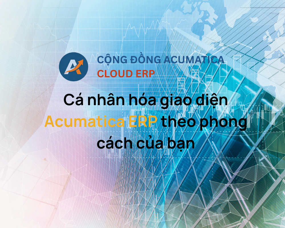 Cá nhân hóa giao diện Acumatica ERP theo phong cách của bạn