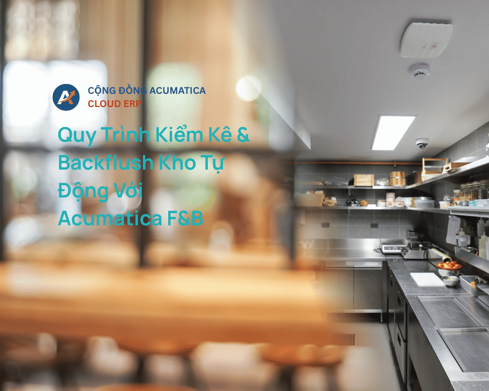 Quy Trình Kiểm Kê & Backflush Kho Tự Động Với Acumatica F&B