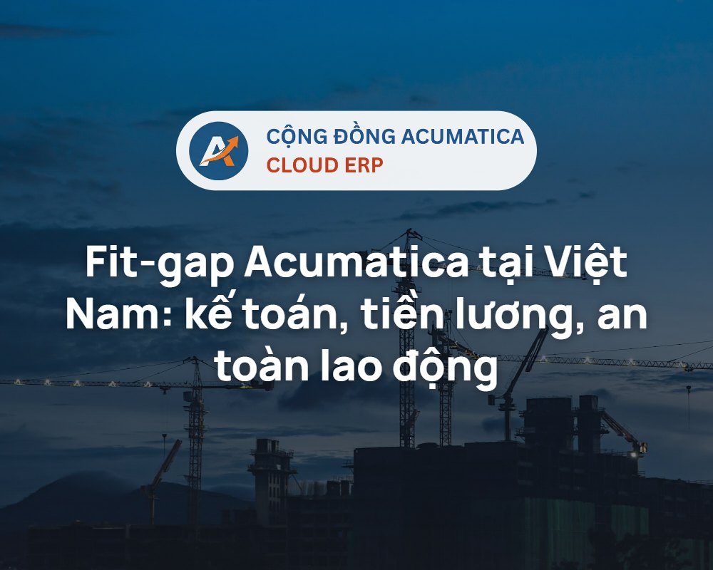 Fit-gap Acumatica tại Việt Nam: kế toán, tiền lương, an toàn lao động - Cộng đồng Acumatica Cloud ERP