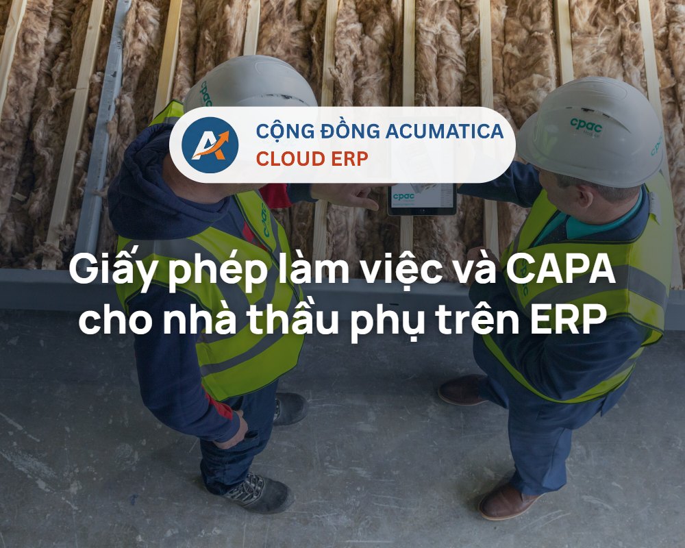 Giấy phép làm việc và CAPA cho nhà thầu phụ trên ERP - Cộng đồng Acumatica Cloud ERP