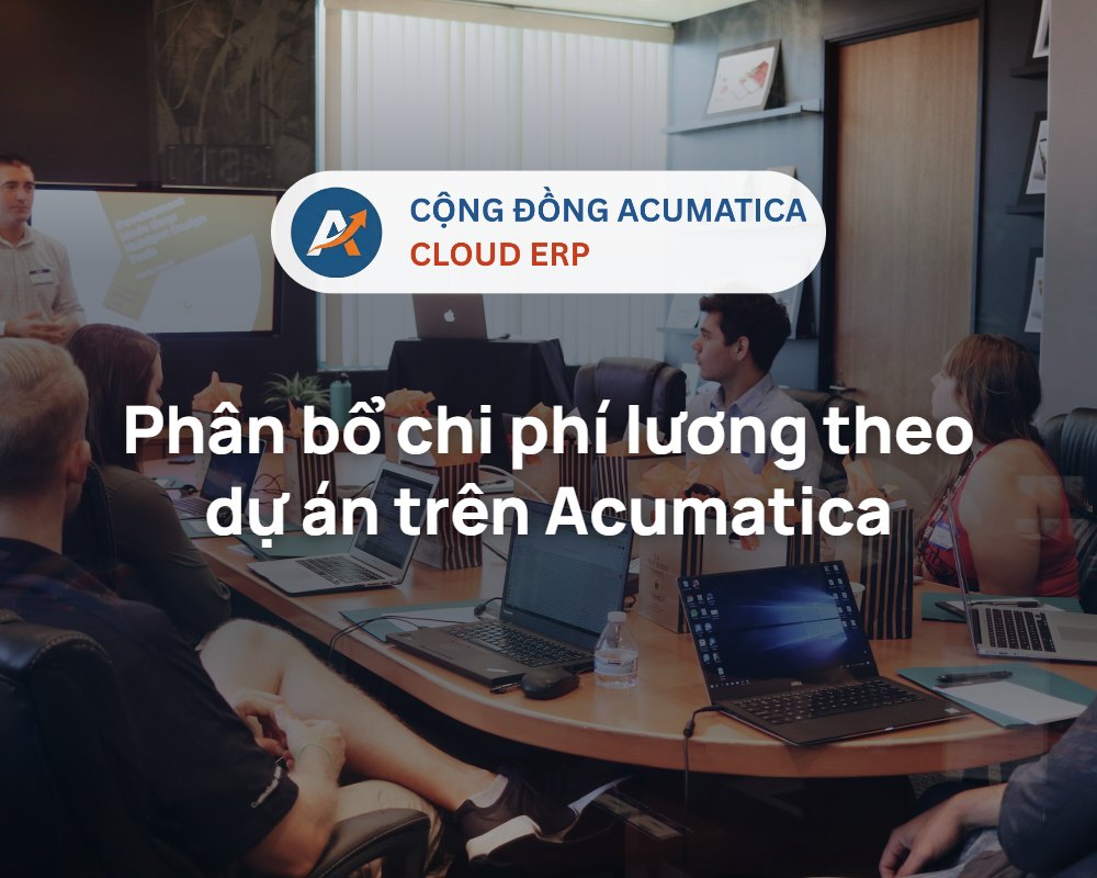 Phân bổ chi phí lương theo dự án trên Acumatica - Cộng đồng Acumatica Cloud ERP