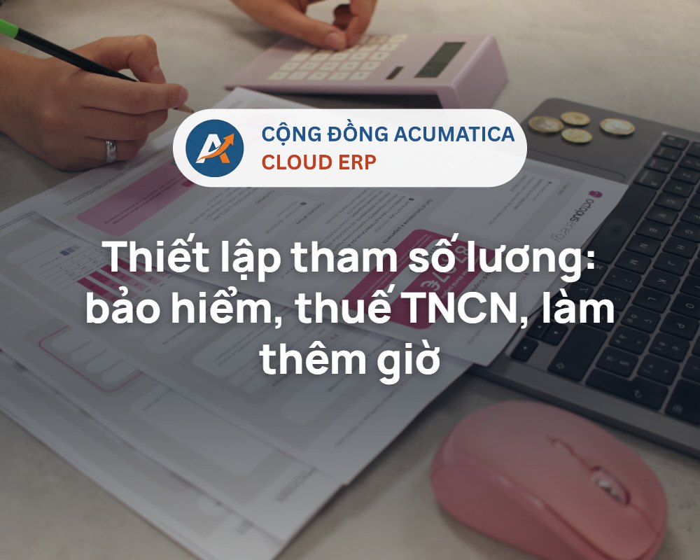 Thiết lập tham số lương: bảo hiểm, thuế TNCN, làm thêm giờ - Cộng đồng Acumatica Cloud ERP